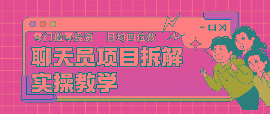 聊天员项目拆解，零门槛新人小白快速上手，轻松月入破w！-梦凌网创