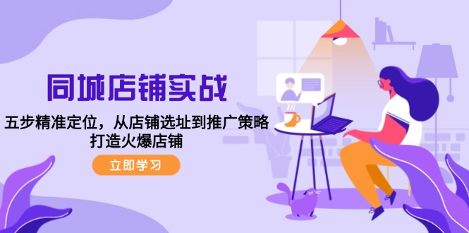 同城店铺实战：五步精准定位，从店铺选址到推广策略，打造火爆店铺-梦凌网创