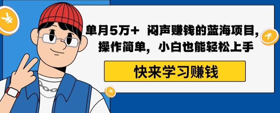 单月5万+闷声赚钱的蓝海项目，操作简单，小白也能轻松上手-梦凌网创