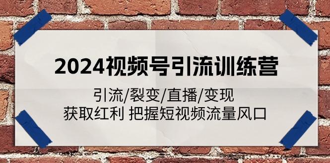2024视频号引流训练营：引流/裂变/直播/变现 获取红利 把握短视频流量风口-梦凌网创