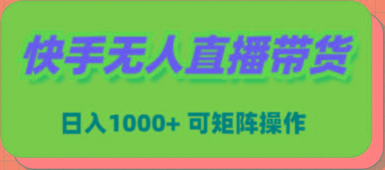 (9542期)快手无人直播带货，新手日入1000+ 可矩阵操作-梦凌网创