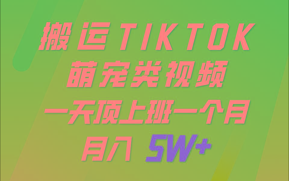一键搬运TIKTOK萌宠类视频，一部手机即可操作，所有平台均可发布 轻松月入5W+-梦凌网创