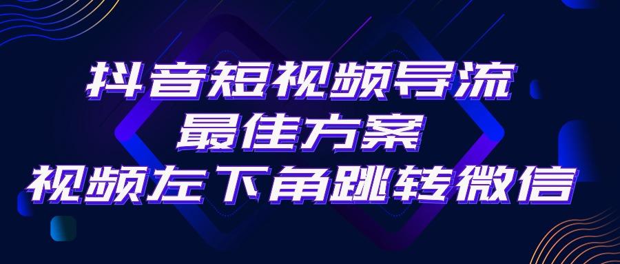 抖音短视频引流导流最佳方案，视频左下角跳转微信，外面500一单，利润200+-梦凌网创