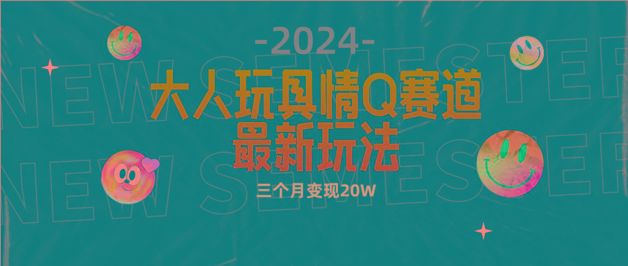 (9490期)全新大人玩具情Q赛道合规新玩法 零投入 不封号流量多渠道变现 3个月变现20W-梦凌网创