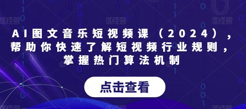 AI图文音乐短视频课(2024),帮助你快速了解短视频行业规则，掌握热门算法机制-梦凌网创