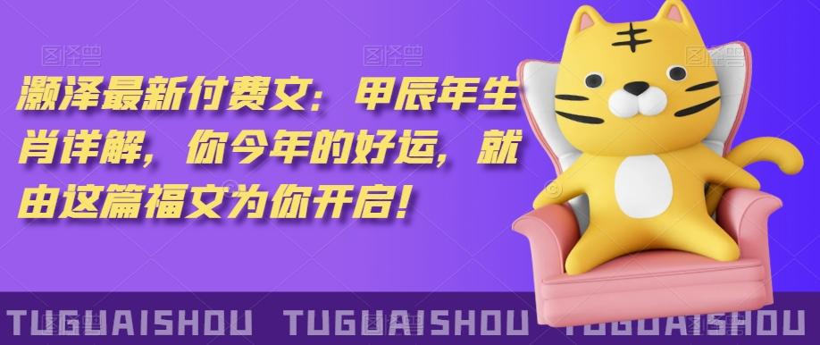 ‮泽灏‬最新‮费付‬文：甲‮年辰‬生肖详解，‮今你‬年的好运，就‮这由‬篇福文‮你为‬开启！-梦凌网创