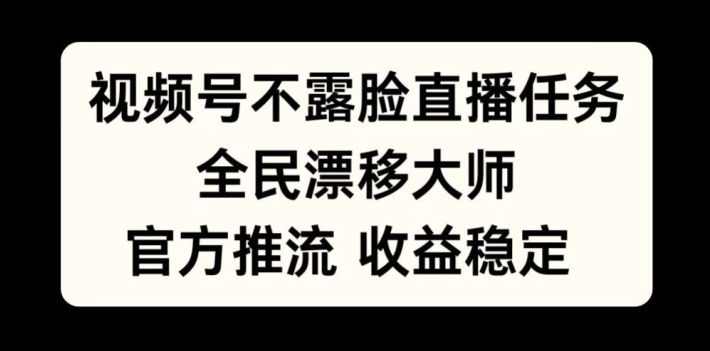 视频号不露脸直播任务，全民漂移大师，官方推流，收益稳定，全民可做【揭秘】-梦凌网创