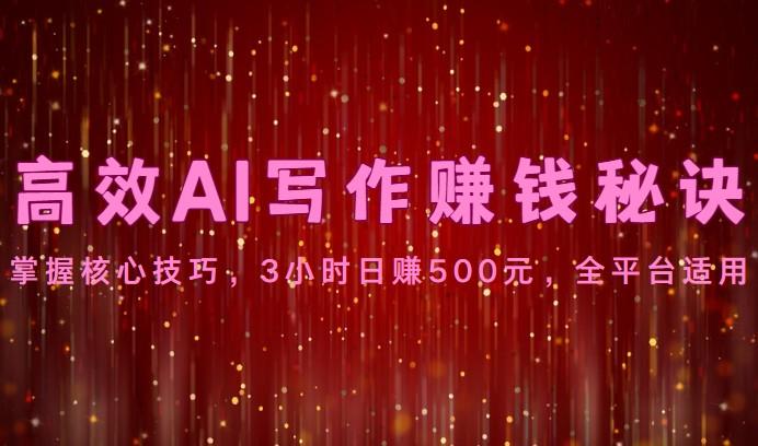 高效AI写作赚钱秘诀：掌握核心技巧，3小时日赚500元，全平台适用-梦凌网创