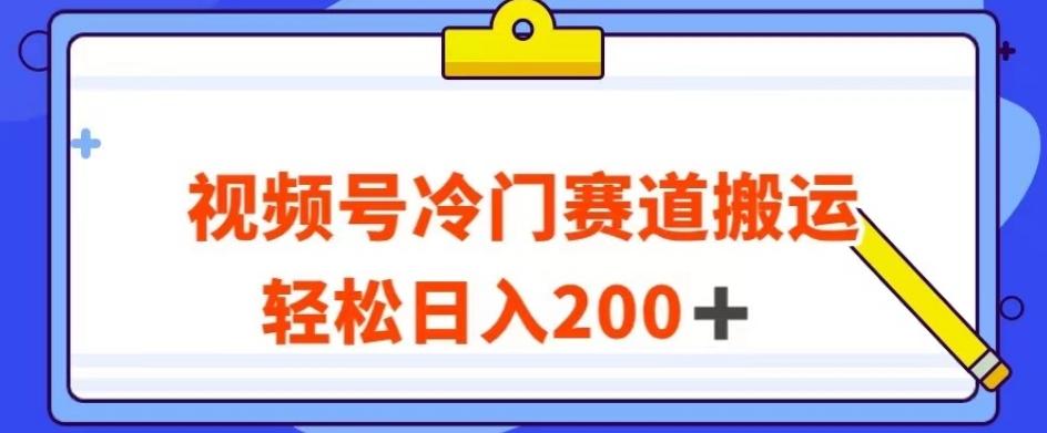 视频号最新冷门赛道搬运玩法，轻松日入200+【揭秘】-梦凌网创