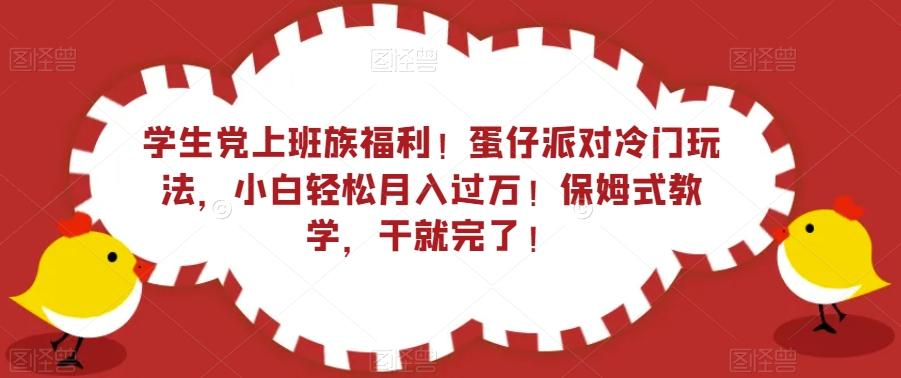 学生党上班族福利！蛋仔派对冷门玩法，小白轻松月入过万！保姆式教学，干就完了！-梦凌网创