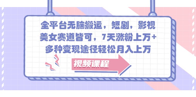 全平台无脑搬运，短剧，影视，美女赛道皆可，7天涨粉上万+，多种变现途径轻松月入上万-梦凌网创
