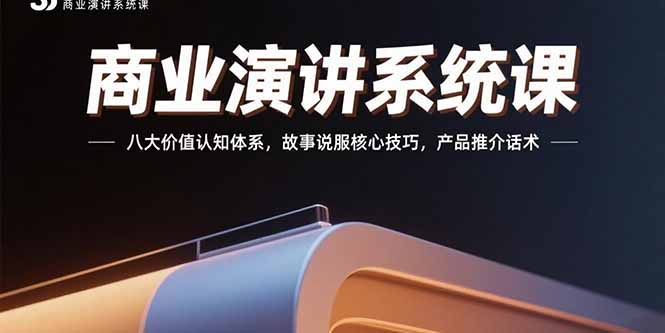 商业演讲系统课：八大价值认知体系，故事说服核心技巧，产品推介话术-梦凌网创