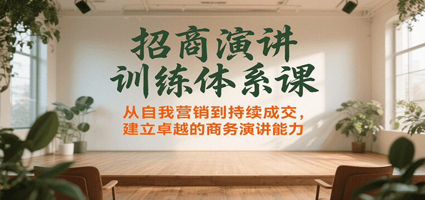 招商演讲训练体系课，从自我营销到持续成交，建立卓越的商务演讲能力-梦凌网创