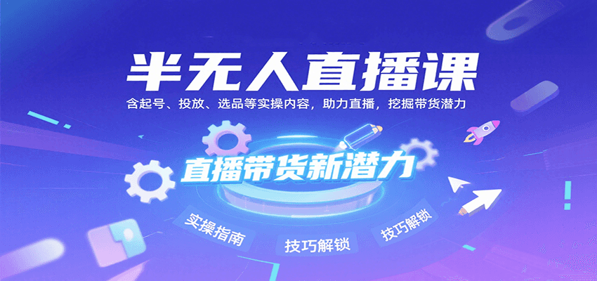 半无人直播课：含起号、投放、选品等实操内容，挖掘直播带货潜力(更新8月)-梦凌网创
