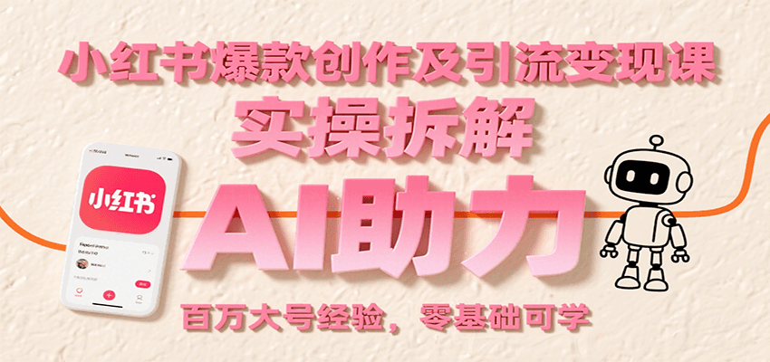 小红书爆款创作及引流变现课：实操拆解，AI助力，百万大号经验，零基础可学-梦凌网创