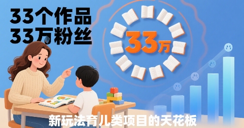 33个作品33W粉丝，育儿类项目的天花板，小白可操作-梦凌网创