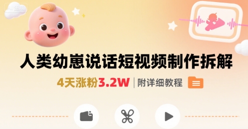 拆解人类幼崽宝宝要说话短视频制作，4天涨粉3.2W，附详细教程-梦凌网创