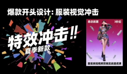 服装类短视频剪辑实战速成课，30天掌握算法适配剪辑术，完播率提升25%-梦凌网创