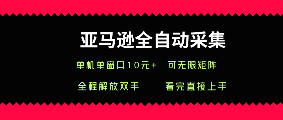 亚马逊全自动采集，单机单窗口一天10+，可无限矩阵去做【揭秘】-梦凌网创