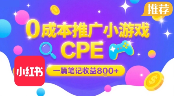 0成本小红书笔记推广小游戏CPE，一篇笔记收益8张+大厂稳定，抓紧冲!-梦凌网创