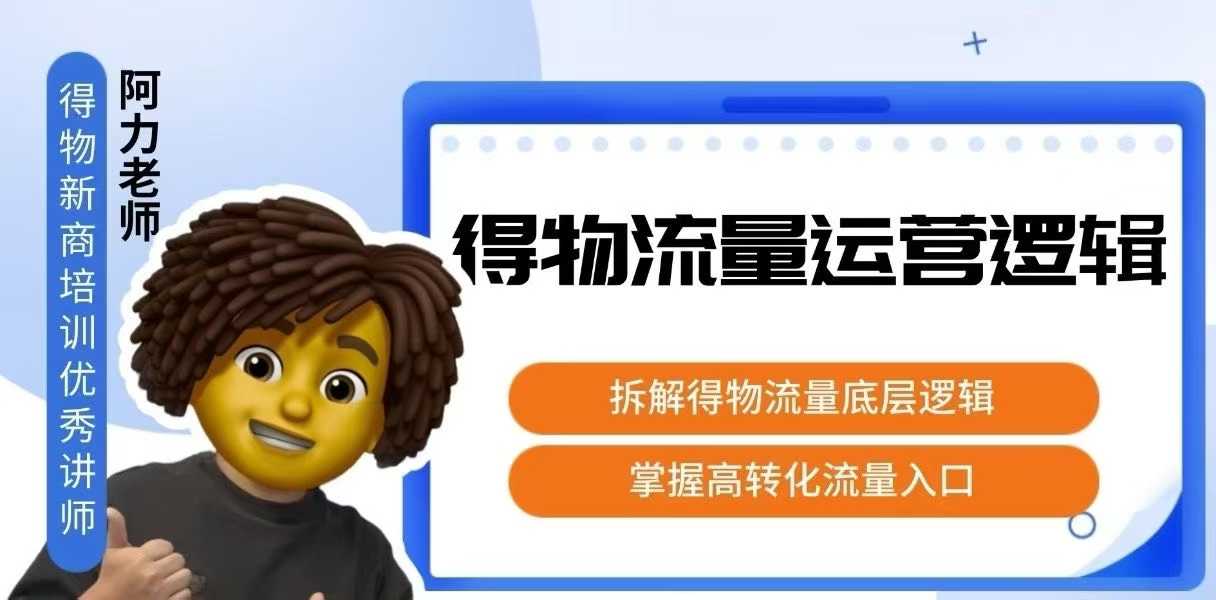 得物流量运营逻辑，​拆解得物流量底层逻辑，掌握高转化入口-梦凌网创