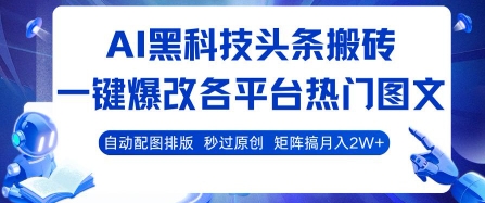 AI黑科技头条搬砖，一键爆改各平台热门图文 自动配图排版，秒过原创，矩阵搞月入2W+【揭秘】-梦凌网创