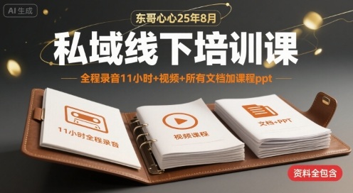 东哥心心25年8月私域线下培训课，全程录音11小时+视频+所有文档加课程ppt-梦凌网创