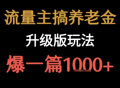 流量主之养老金升级版玩法  爆一篇收益1k+-梦凌网创