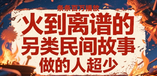 火到离谱的另类民间故事，条条百W播放，做的人超少-梦凌网创
