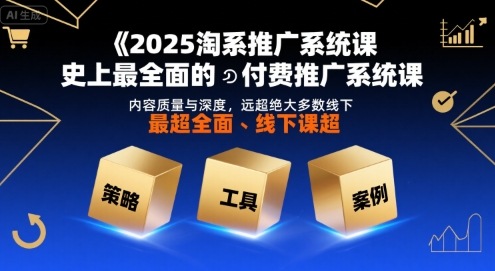 2025淘系推广系统课，史上最全面的付费推广系统课，内容质量与深度，远超绝大多数线下课-梦凌网创