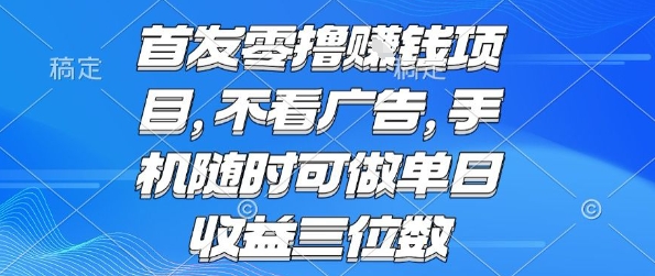 首发零撸挣钱项目 不看广告 手机随时可做 单日收益三位数【揭秘】-梦凌网创