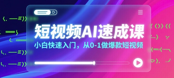 短视频AI速成课，小白快速入门，从0-1做爆款短视频-梦凌网创