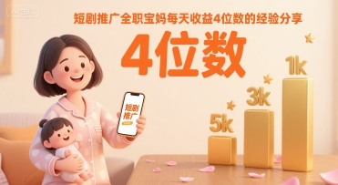 短剧推广全职宝妈每天收益4位数的经验分享-梦凌网创