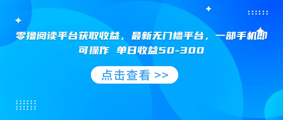 零撸阅读平台获取收益，最新无门槛平台，一部手机即可操作 单日收益50-300-梦凌网创