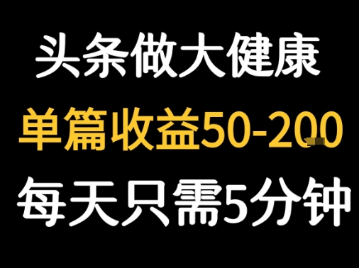 每天5分钟，用今日头条创作大健康图文 单篇收益50-2张-梦凌网创