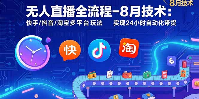 无人直播全流程-8月技术：快手/抖音/淘宝多平台玩法 实现24小时自动化带货-梦凌网创