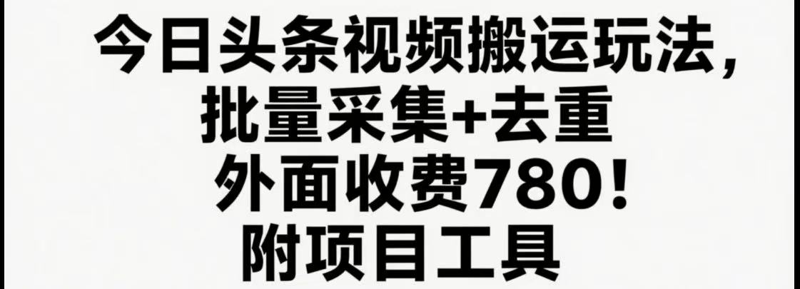 今日头条视频搬运玩法，软件一键去重，轻松日入500+附项目工具-梦凌网创
