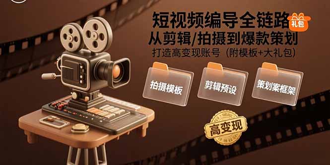 短视频编导全链路：从剪辑/拍摄到爆款策划,打造高变现账号(附模板+大礼包-梦凌网创