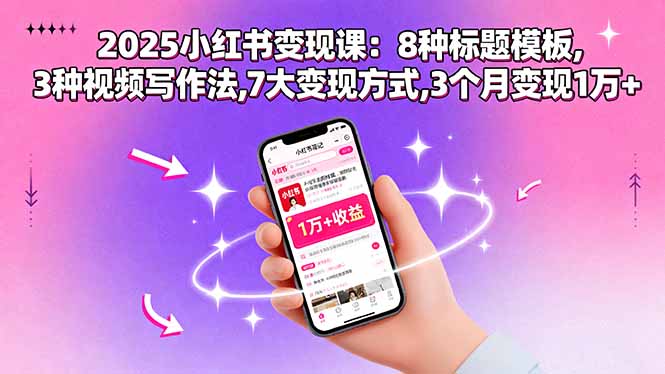 2025小红书变现课：8种标题模板,3种视频写作法,7大变现方式,3个月变现1万+-梦凌网创