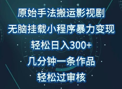 原始手法影视搬运，无脑搬运影视剧，单日收入300+，操作简单，几分钟生成一条视频，轻松过审核【揭秘】-梦凌网创