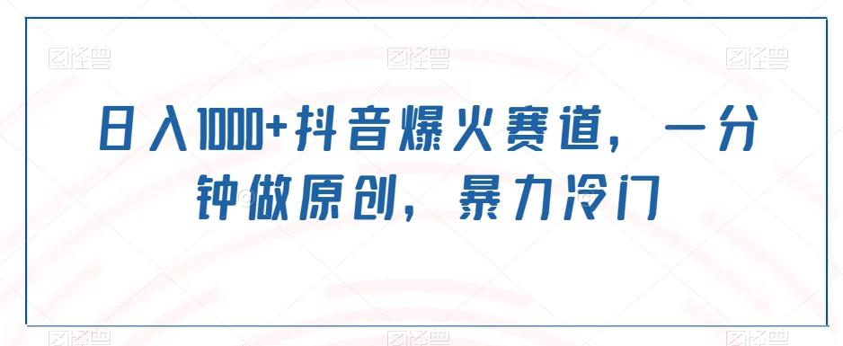 日入1000+抖音爆火赛道，一分钟做原创，暴力冷门-梦凌网创