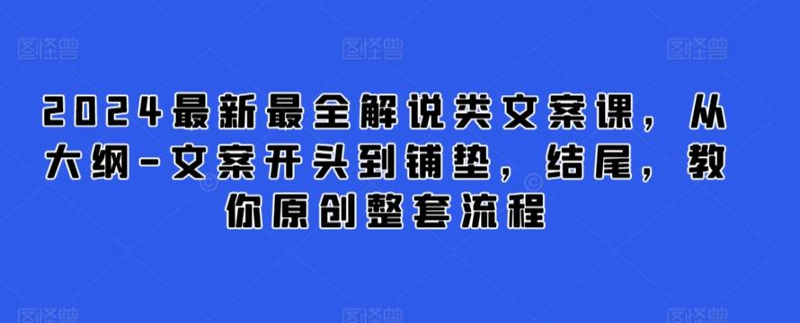 2024最新最全解说类文案课，从大纲-文案开头到铺垫，结尾，教你原创整套流程-梦凌网创