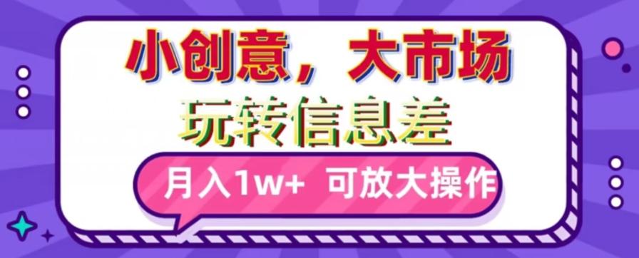 玩转信息差，小创意，大市场，月入10000+，可放大操作-梦凌网创