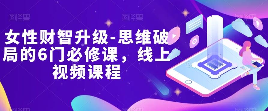 女性财智升级-思维破局的6门必修课，线上视频课程-梦凌网创