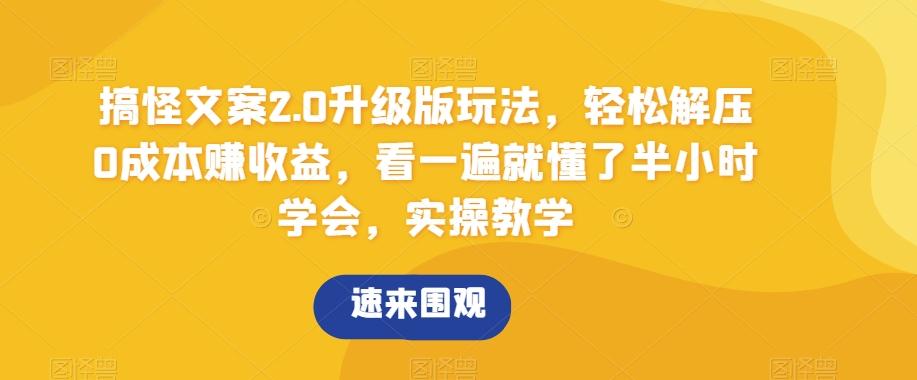 搞怪文案2.0升级版玩法，轻松解压0成本赚收益，看一遍就懂了半小时学会，实操教学【揭秘】-梦凌网创