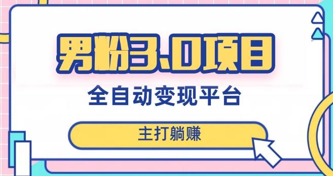 男粉3.0项目，轻松日入1000+！全自动获客渠道，当天见效，新手小白也能简单操作！-梦凌网创