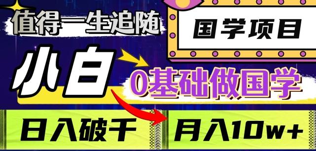 值得一生追随的国学项目，长期饭票，小白也可0基础做国学，日入3000，月入10W+【揭秘】-梦凌网创