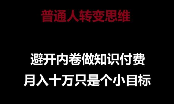 普通人转变思维，避开内卷做知识付费，月入十万只是一个小目标【揭秘】-梦凌网创