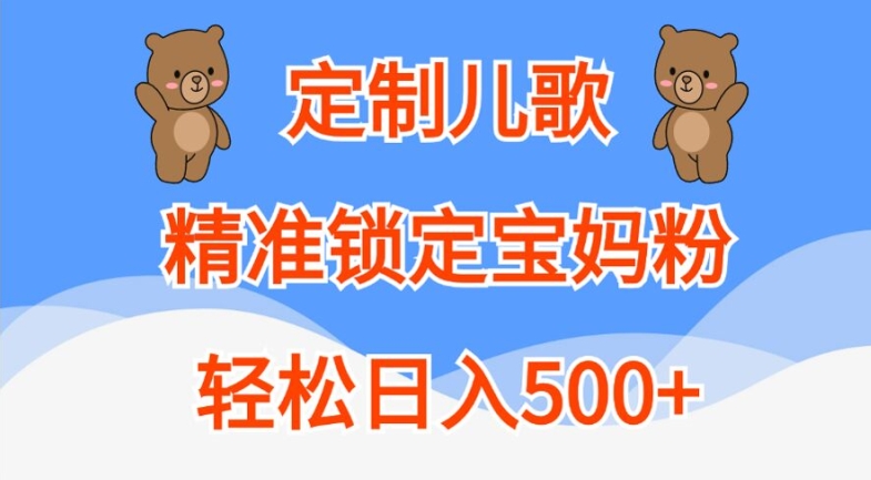 定制儿歌，精准锁定宝妈粉，轻松日入500+【揭秘】-梦凌网创