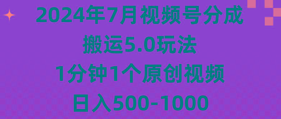 2024年7月视频号分成搬运5.0玩法，1分钟1个原创视频，日入500-1000-梦凌网创
